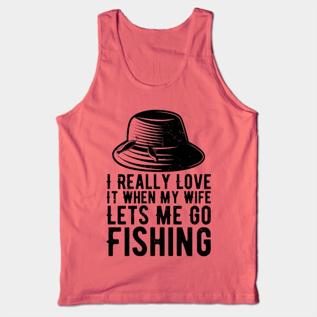 I Really Love It When My Wife Lets Me Go Fishing Tank Top by Gaming champion